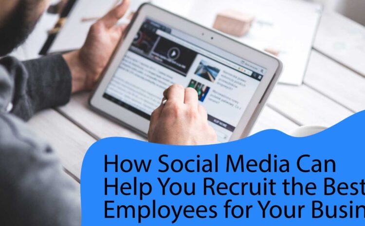 how social media can help you recruit the best employees for your business