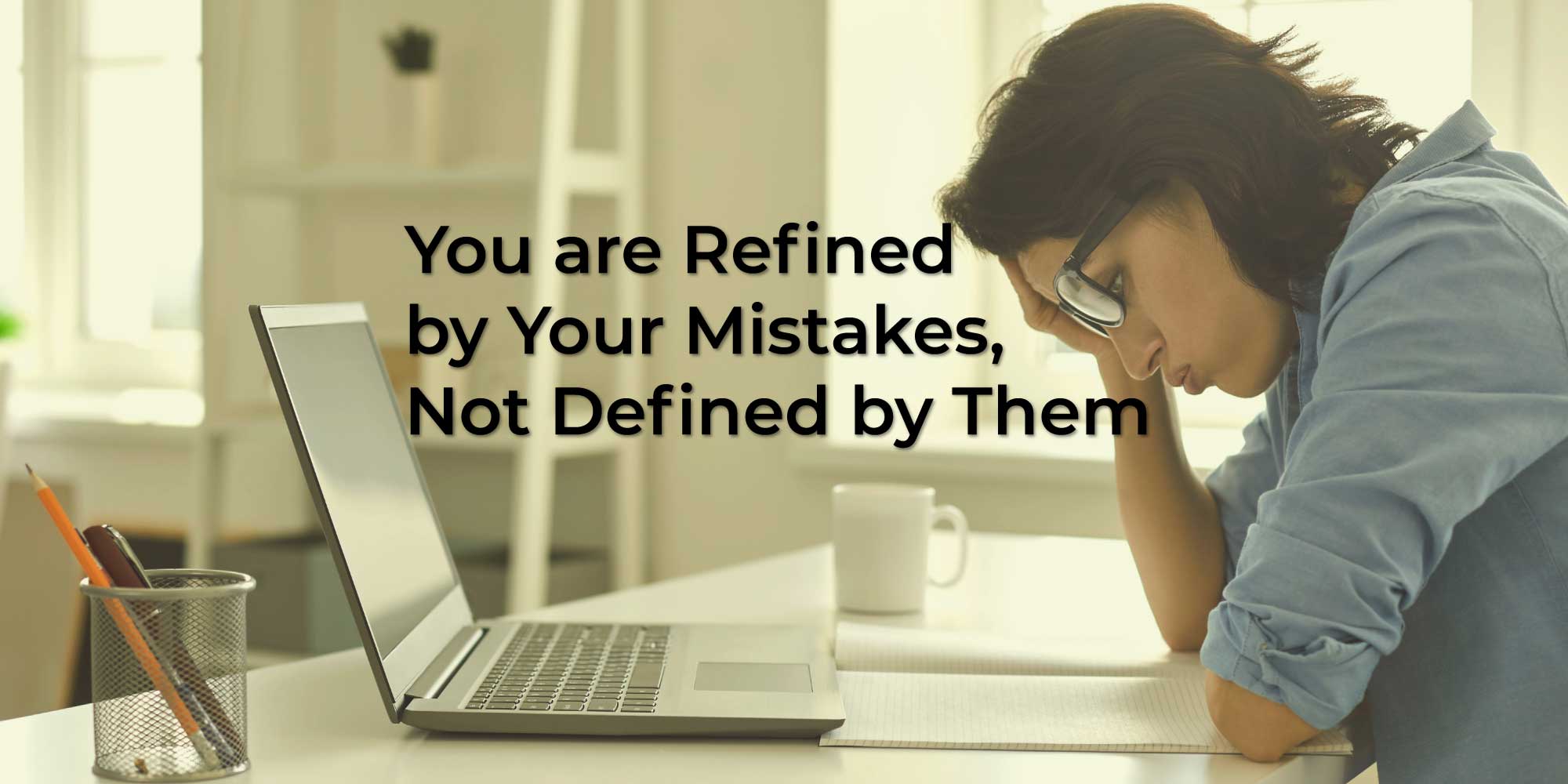 you are refined by your mistakes not defined by them