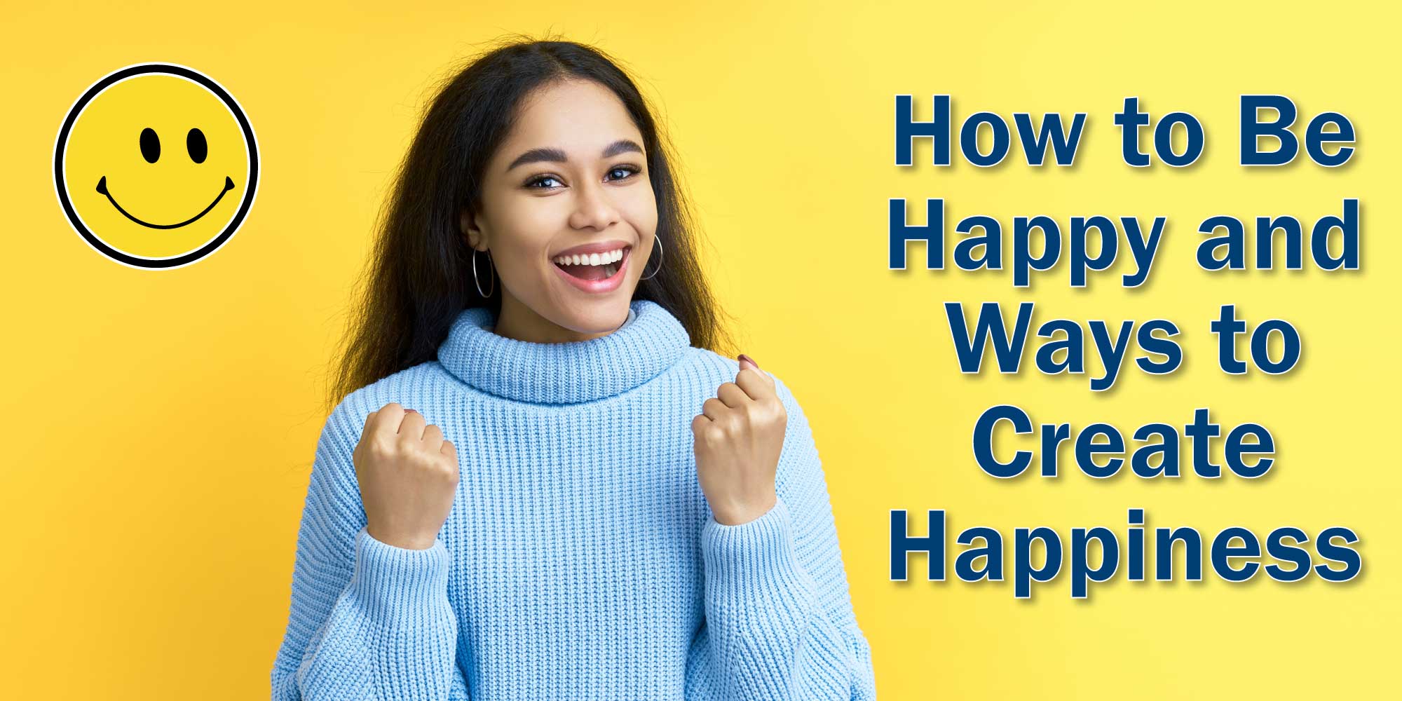 how to be happy and ways to create happiness