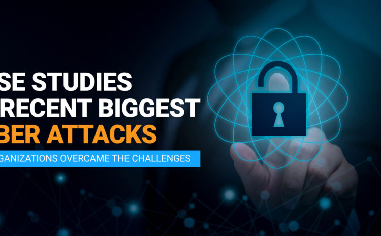 case studies of recent biggest cyber attacks how organizations overcame the challenges