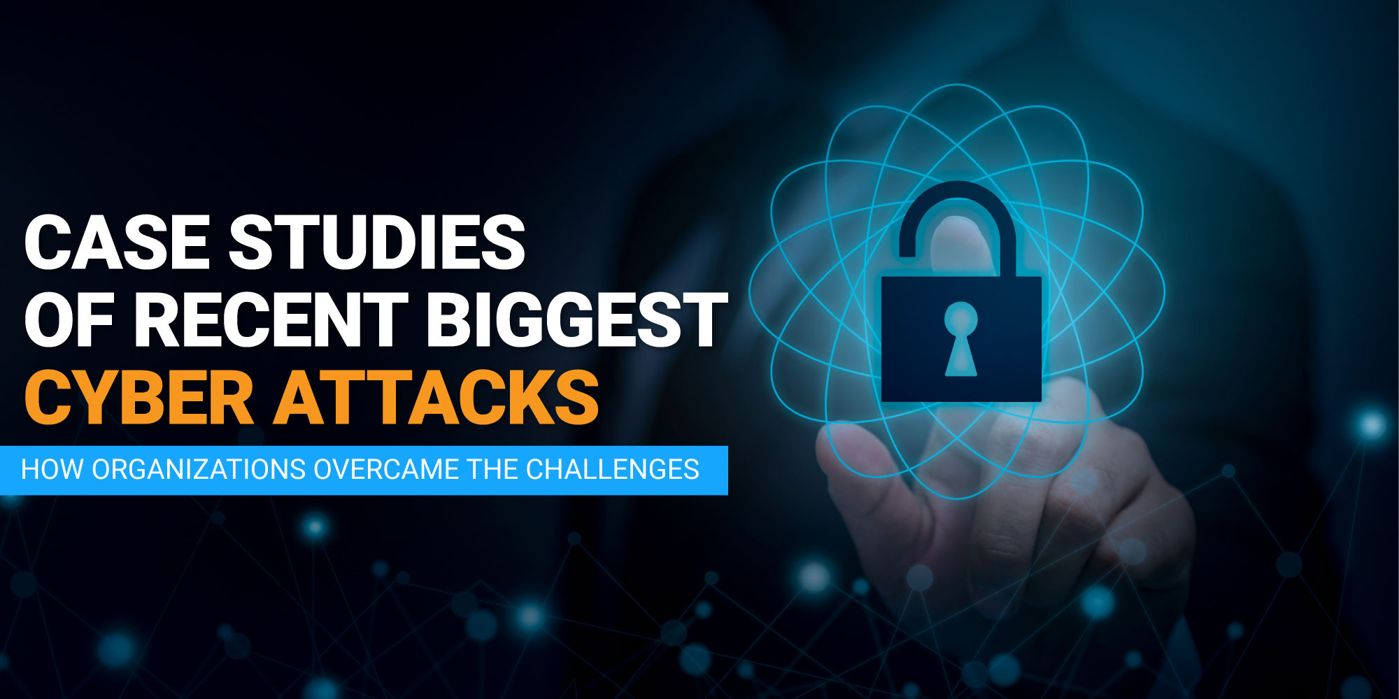 case studies of recent biggest cyber attacks how organizations overcame the challenges