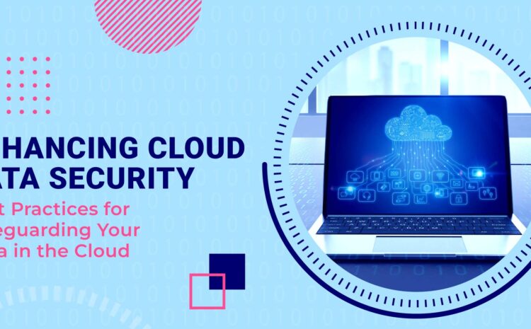 enhancing cloud data security best practices for safeguarding your data in the cloud