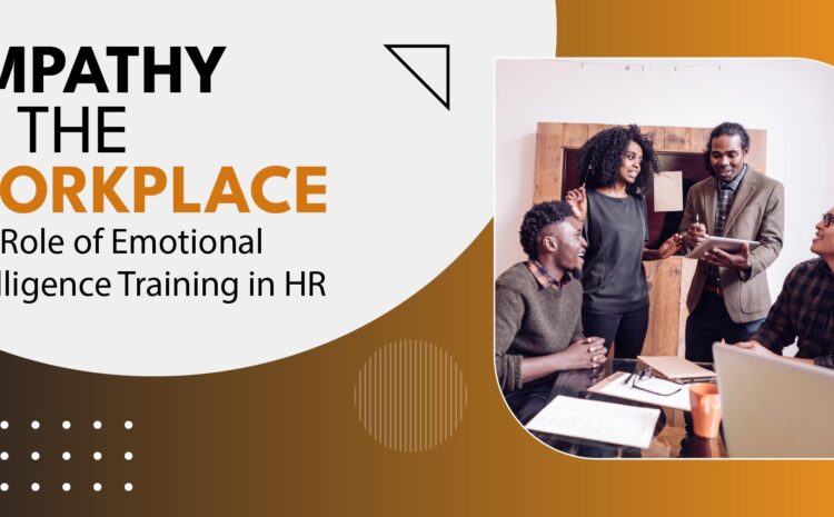 empathy in the workplace the role of emotional intelligence training in hr