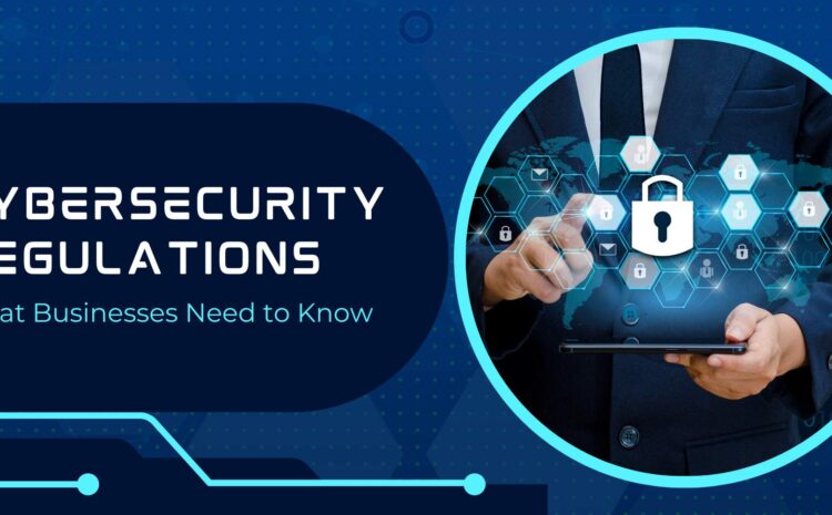 cybersecurity regulations what businesses need to know
