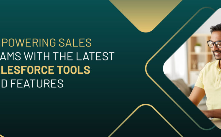 empowering sales teams with the latest salesforce tools and features