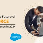 Exploring the Future of Salesforce: 5 Emerging Trends in 2024