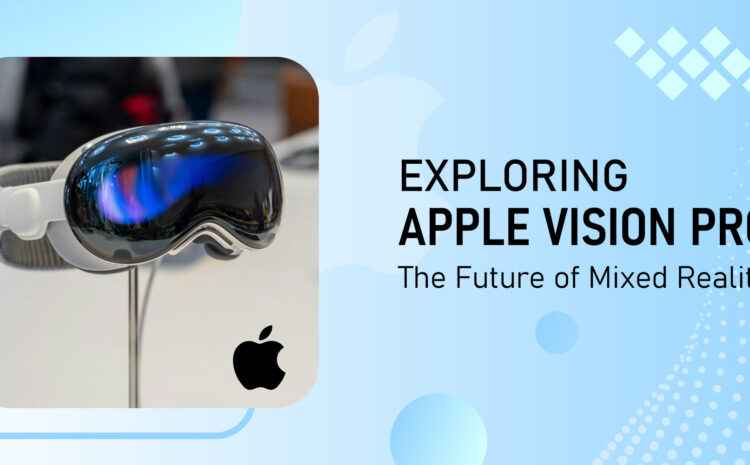 exploring apple vision pro the future of mixed reality
