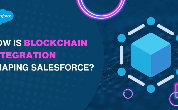 how is blockchain integration shaping salesforce
