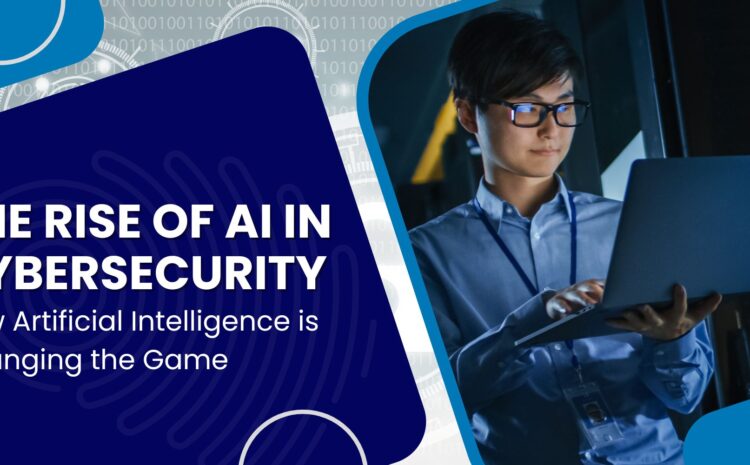 The Rise of AI in Cybersecurity: How Artificial Intelligence is Changing the Game