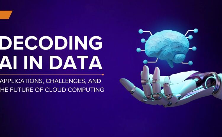 decoding ai in data applications challenges and the future of cloud computing