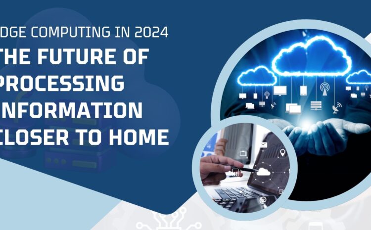 edge computing in 2024 the future of processing information closer to home