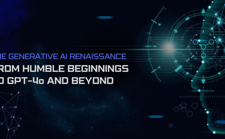 the generative ai renaissance from humble beginnings to gpt 4o and beyond