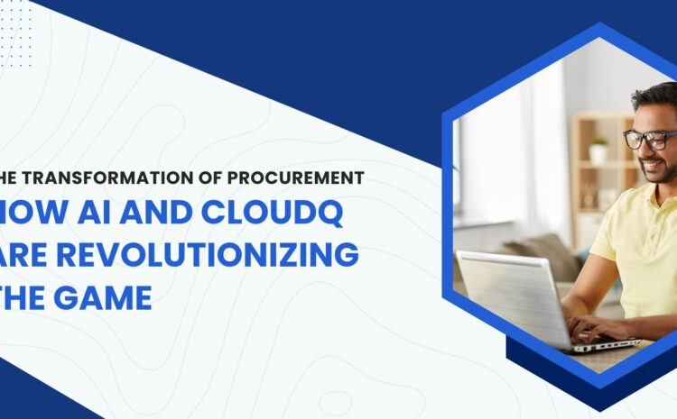 The Transformation of Procurement: How AI and CloudQ are Revolutionizing the Game