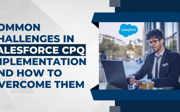 common challenges in salesforce cpq implementation and how to overcome them
