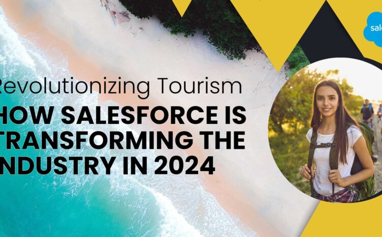 Revolutionizing Tourism: How Salesforce is Transforming the Industry in 2024