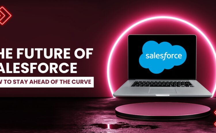 the future of salesforce how to stay ahead of the curve