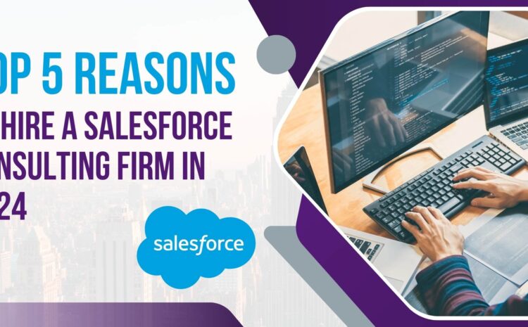 Top 5 Reasons to Hire a Salesforce Consulting Firm in 2024