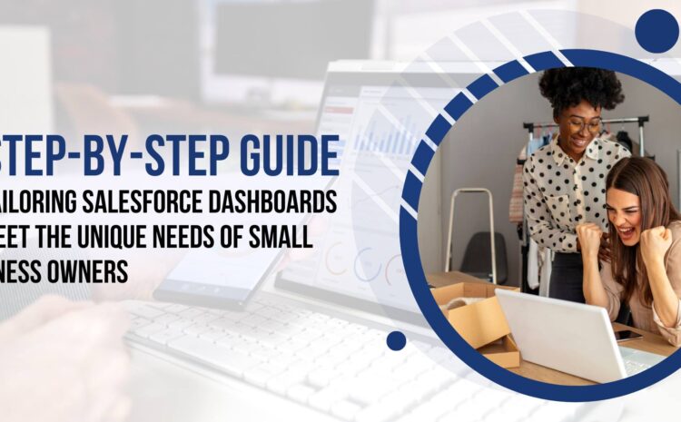 a step by step guide to tailoring salesforce dashboards to meet the unique needs of small business owners