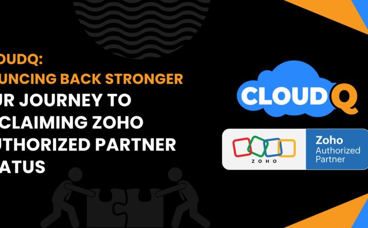 CloudQ: Bouncing Back Stronger—Our Journey to Reclaiming Zoho Authorized Partner Status