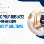 Protecting Your Business with Comprehensive Cybersecurity Solutions