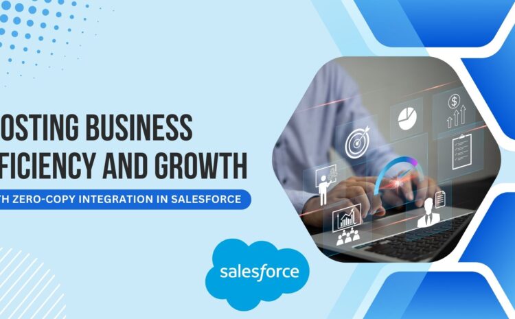 Boosting Business Efficiency and Growth with Zero-Copy Integration in Salesforce