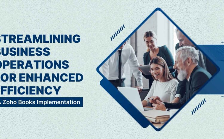 Streamlining Business Operations for Enhanced Efficiency: A Zoho Books Implementation