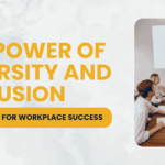 The Power of Diversity and Inclusion: A Catalyst for Workplace Success
