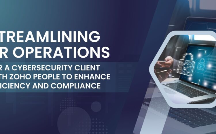 streamlining hr operations for a cybersecurity client with zoho people to enhance efficiency and compliance