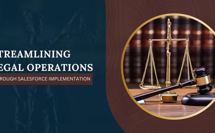 Streamlining Legal Operations Through Salesforce Implementation
