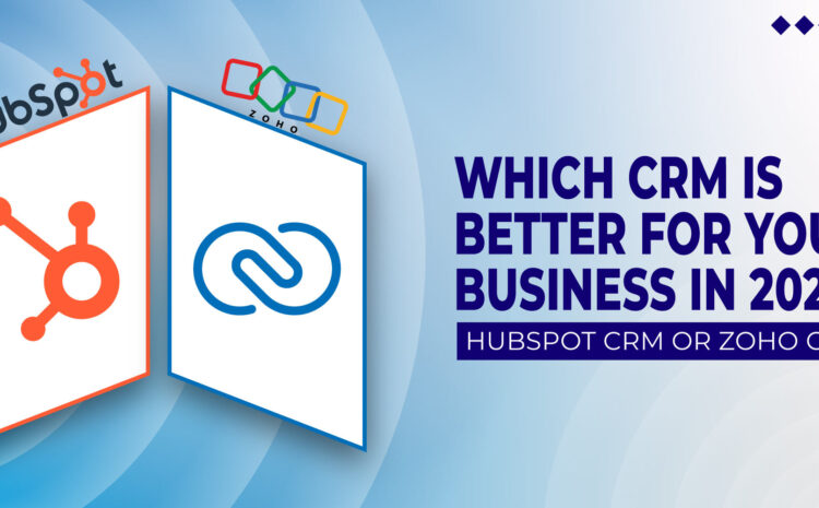 Which CRM is Better for Your Business in 2024: HubSpot CRM or Zoho CRM?