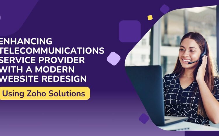 Enhancing Telecommunications Service Provider with a Modern Website Redesign Using Zoho Solutions