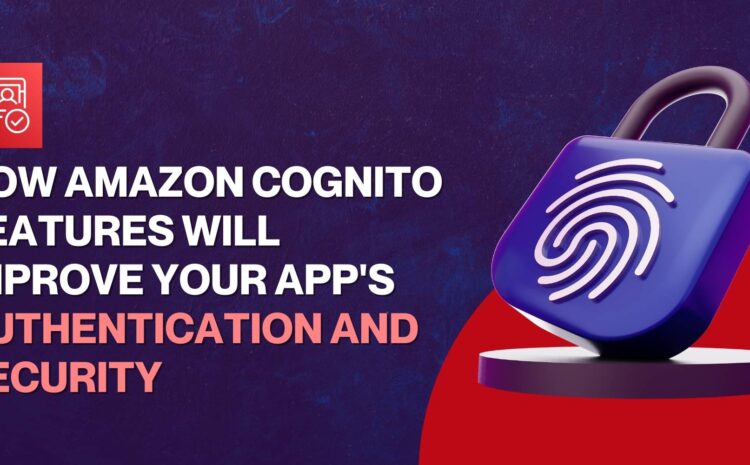 New Amazon Cognito Features to Elevate App Security