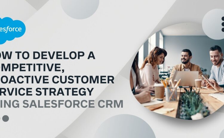 Develop Proactive Customer Service Strategy with Salesforce