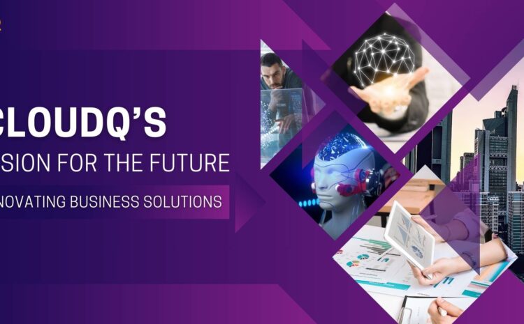 CloudQ’s Vision for the Future: Innovating Business Solutions