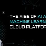 The Rise of AI and Machine Learning in Cloud Platforms