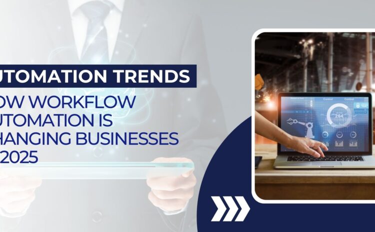 Automation Trends: How Workflow Automation is Changing Businesses in 2025