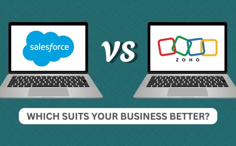 Comparison: Salesforce CRM vs. Zoho CRM-Which Suits Your Business Better?