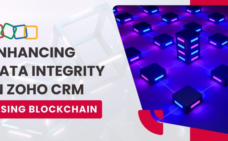 Enhancing Data Integrity in Zoho CRM Using Blockchain  