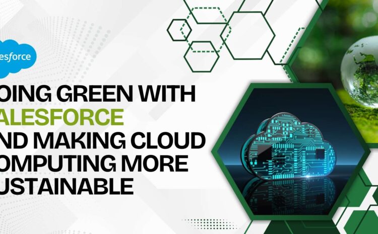Going Green with Salesforce and Making Cloud Computing More Sustainable 7 Going Green with Salesforce and Making Cloud Computing More Sustainable