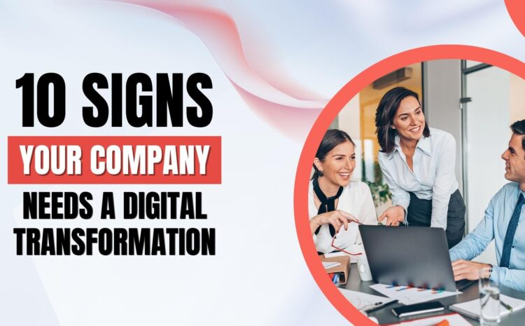 10 Signs Your Company Needs a Digital Transformation
