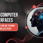 Brain-Computer Interfaces: How Close Are We to Mind-Controlled Tech?
