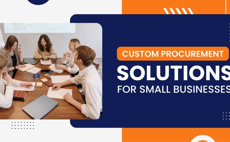 Custom Procurement Solutions for Small Businesses