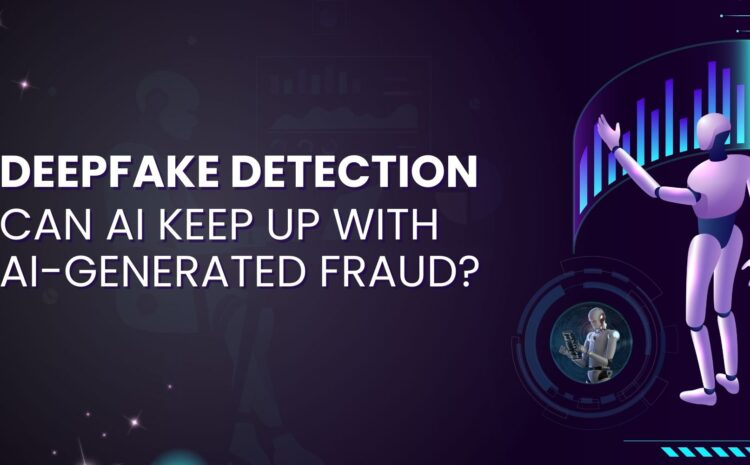 Deepfake Detection Can AI Keep Up with AI-Generated Fraud