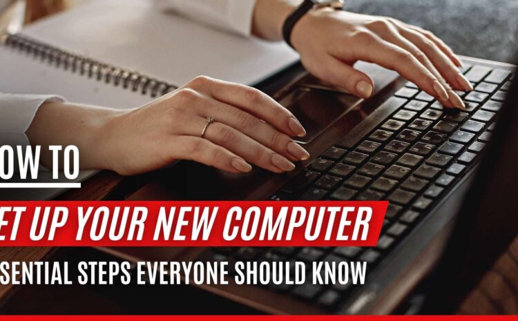 How to: Set Up Your New Computer - Essential Steps Everyone Should Know