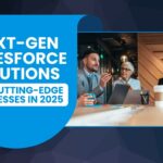 Next-Gen Salesforce Solutions for Cutting-Edge Businesses in 2025