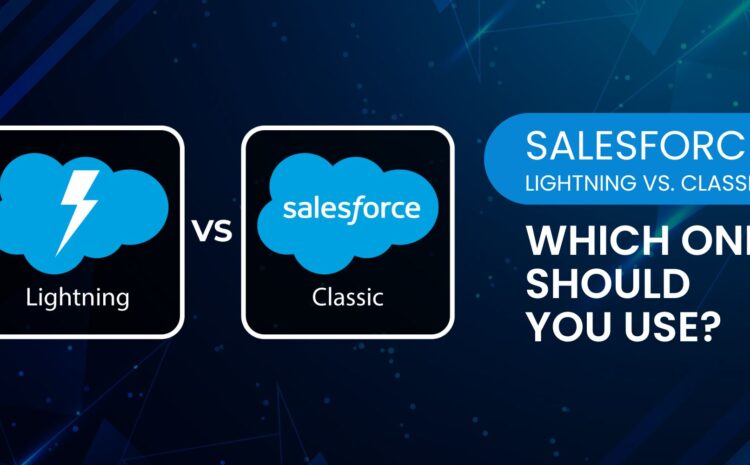 Salesforce Lightning vs. Classic: Which One Should You Use?