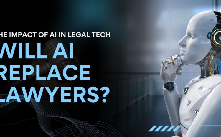 The Impact of AI in Legal Tech: Will AI Replace Lawyers?