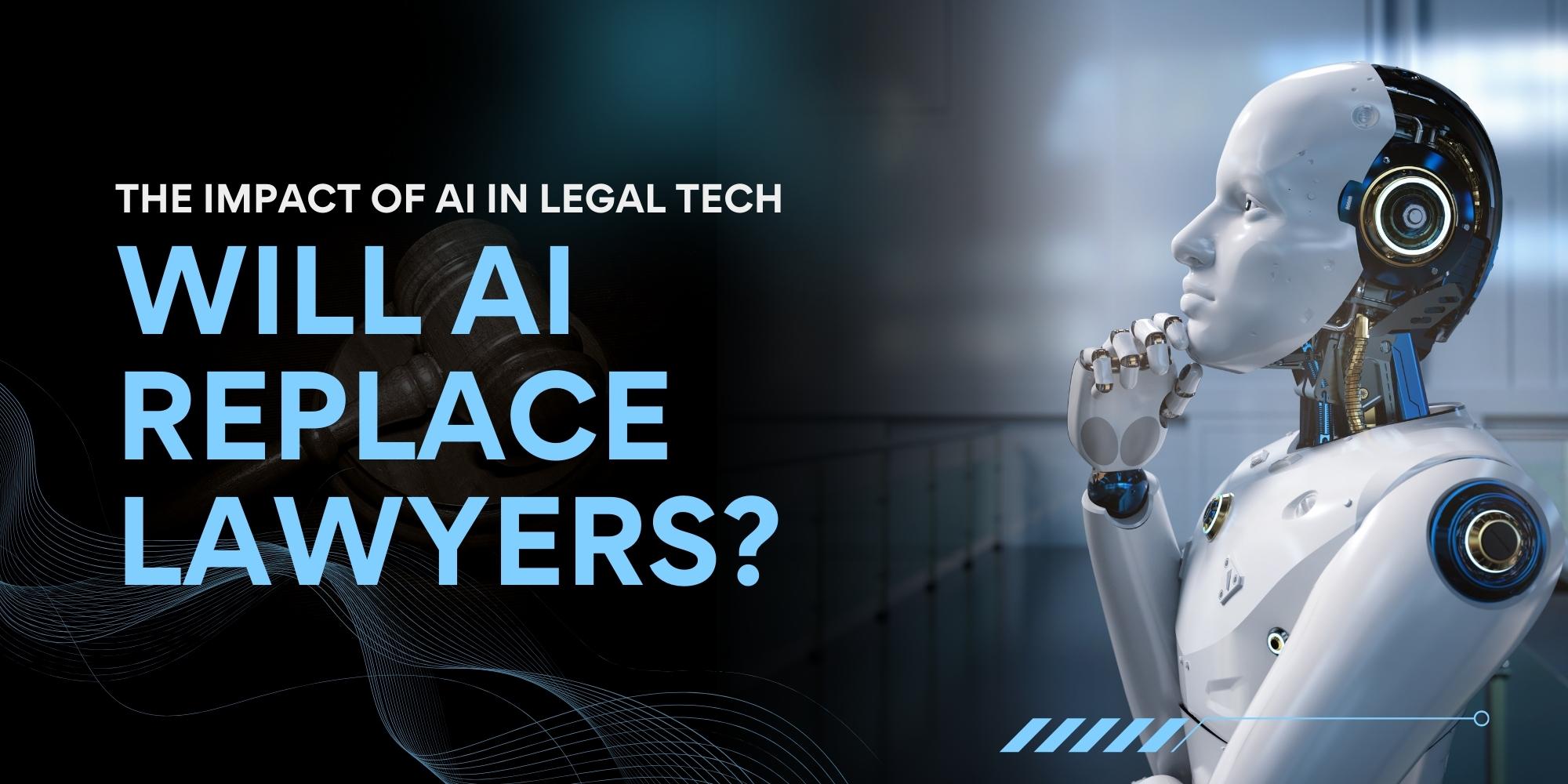 The Impact of AI in Legal Tech: Will AI Replace Lawyers?