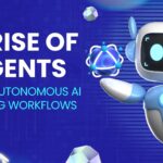 The Rise of AI Agents and How Autonomous AI Is Changing Workflows