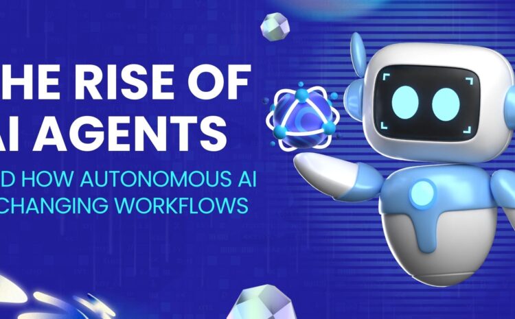 The Rise of AI Agents and How Autonomous AI Is Changing Workflows